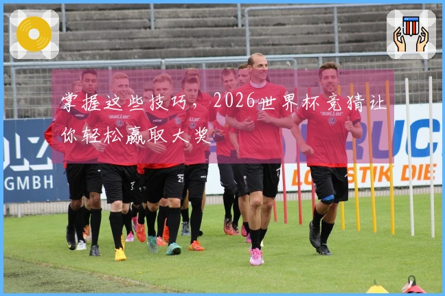 掌握这些技巧，2026世界杯竞猜让你轻松赢取大奖